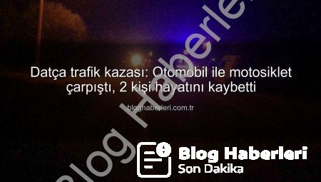 Datça trafik kazası: Otomobil ile motosiklet çarpıştı, 2 kişi hayatını kaybetti