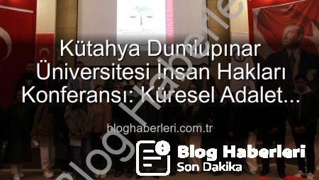 Kütahya Dumlupınar Üniversitesi İnsan Hakları Konferansı: Küresel Adalet Arayışı