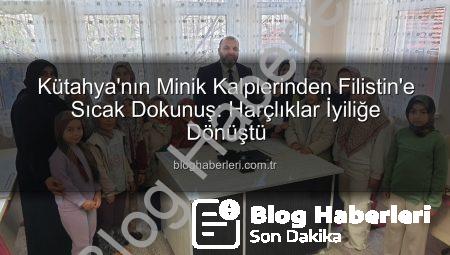 Kütahya’nın Minik Kalplerinden Filistin’e Sıcak Dokunuş: Harçlıklar İyiliğe Dönüştü