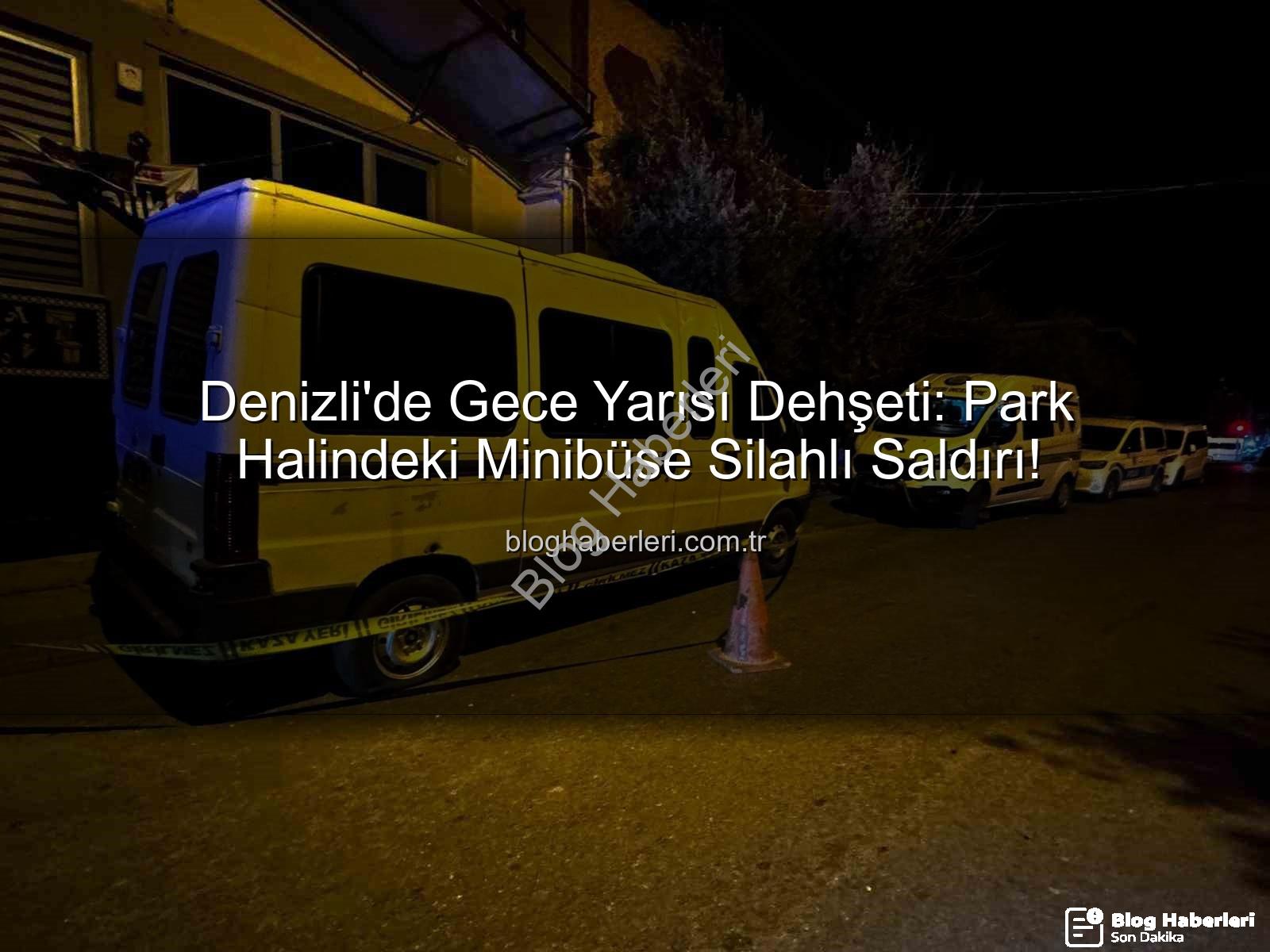 minibüse silahlı saldırı - Denizli'de Gece Yarısı Dehşeti: Park Halindeki Minibüse Silahlı Saldırı!
