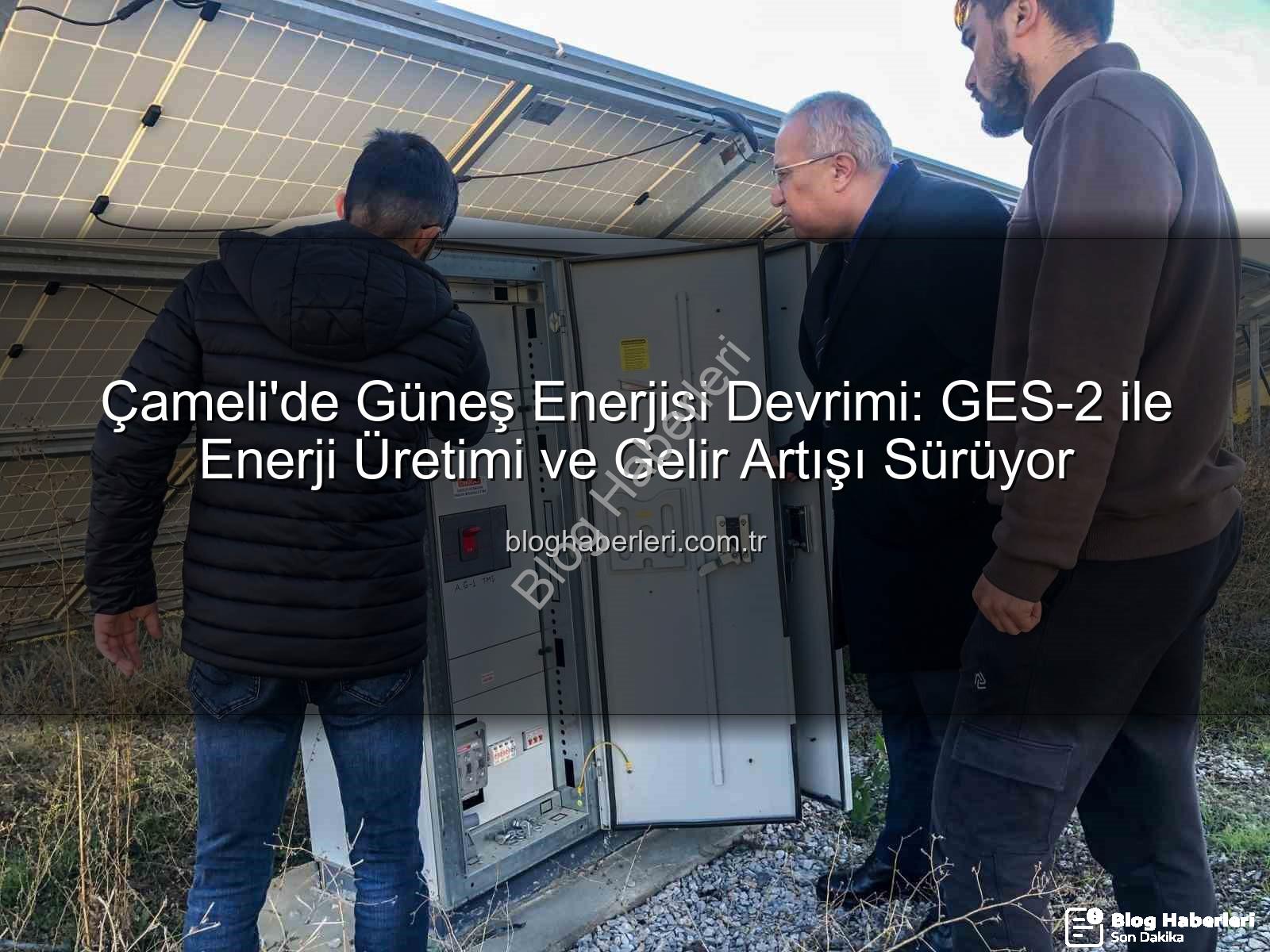 Çameli güneş enerjisi - Çameli'de Güneş Enerjisi Devrimi: GES-2 ile Enerji Üretimi ve Gelir Artışı Sürüyor