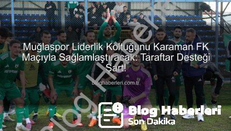 Muğlaspor Liderlik Koltuğunu Karaman FK Maçıyla Sağlamlaştıracak: Taraftar Desteği Şart!