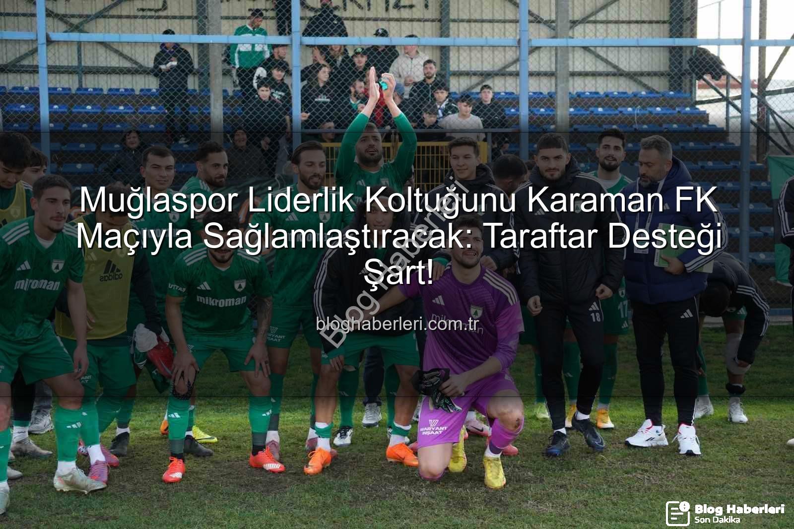Muğlaspor Karaman FK - Muğlaspor Liderlik Koltuğunu Karaman FK Maçıyla Sağlamlaştıracak: Taraftar Desteği Şart!