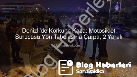 Denizli’de Korkunç Kaza: Motosiklet Sürücüsü Yön Tabelasına Çarptı, 2 Yaralı