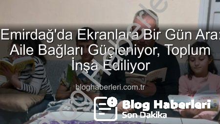 Emirdağ’da Ekranlara Bir Gün Ara: Aile Bağları Güçleniyor, Toplum İnşa Ediliyor