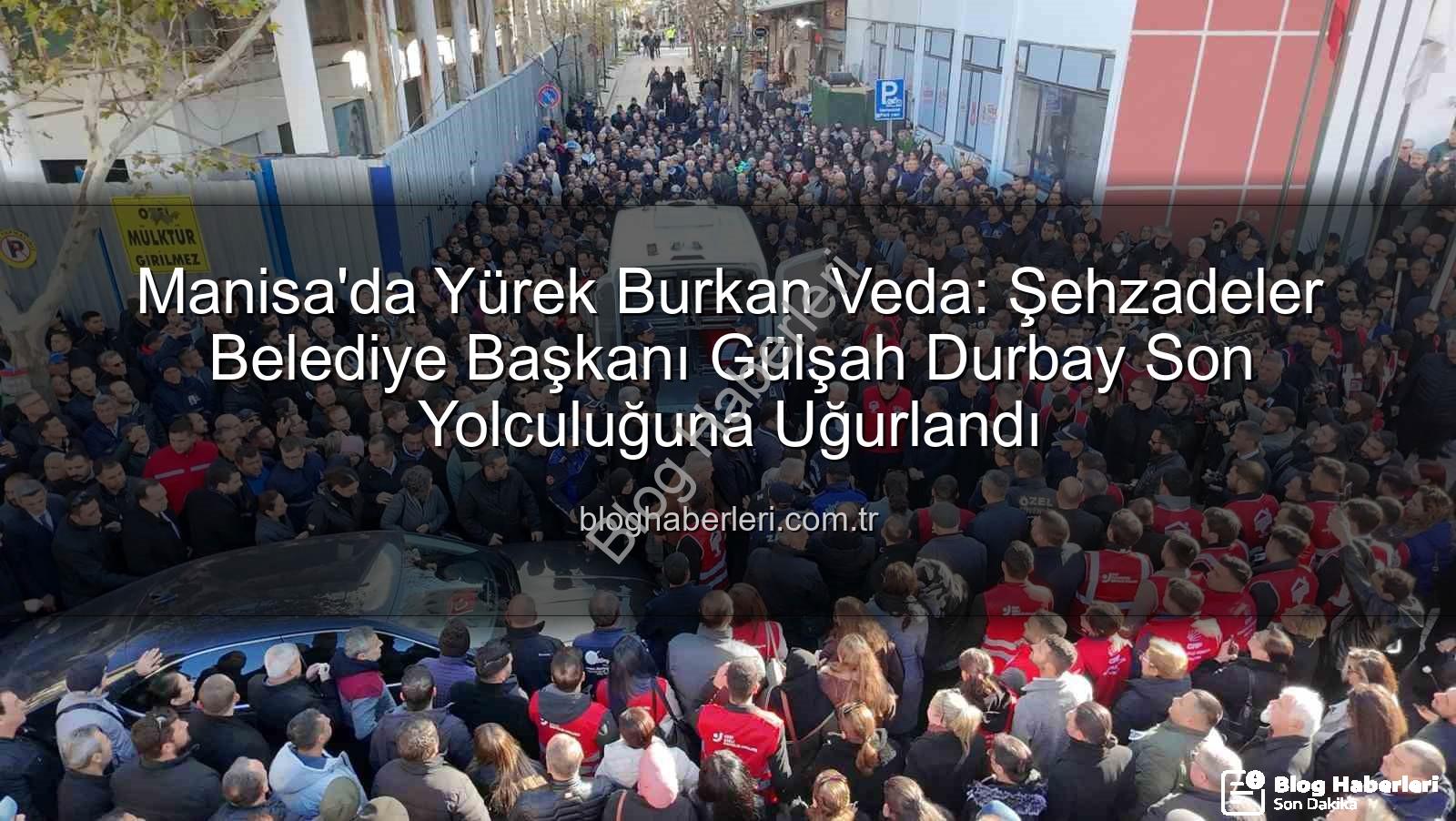 Gülşah Durbay - Manisa'da Yürek Burkan Veda: Şehzadeler Belediye Başkanı Gülşah Durbay Son Yolculuğuna Uğurlandı
