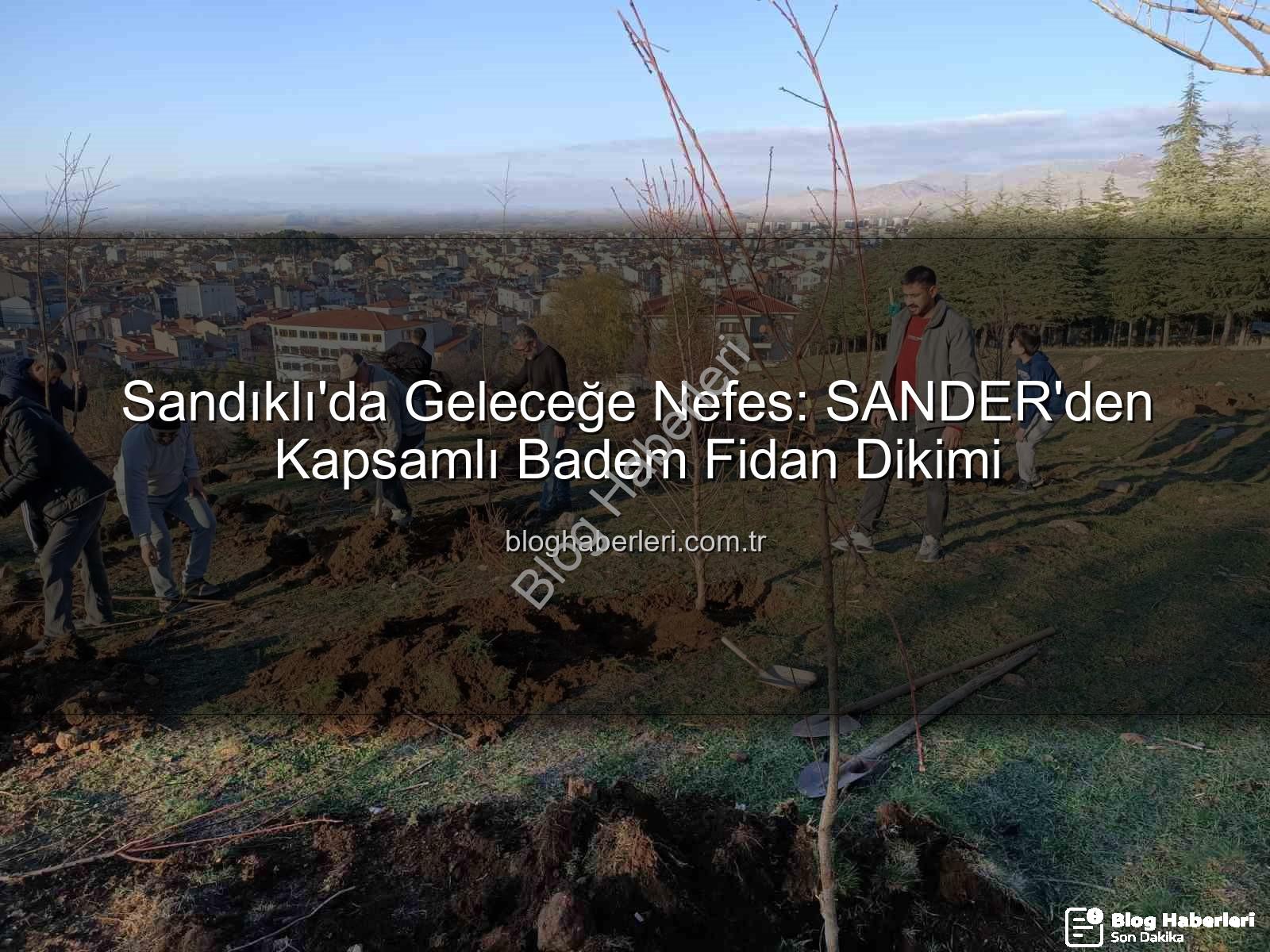 Sandıklı badem fidan dikimi - Sandıklı'da Geleceğe Nefes: SANDER'den Kapsamlı Badem Fidan Dikimi