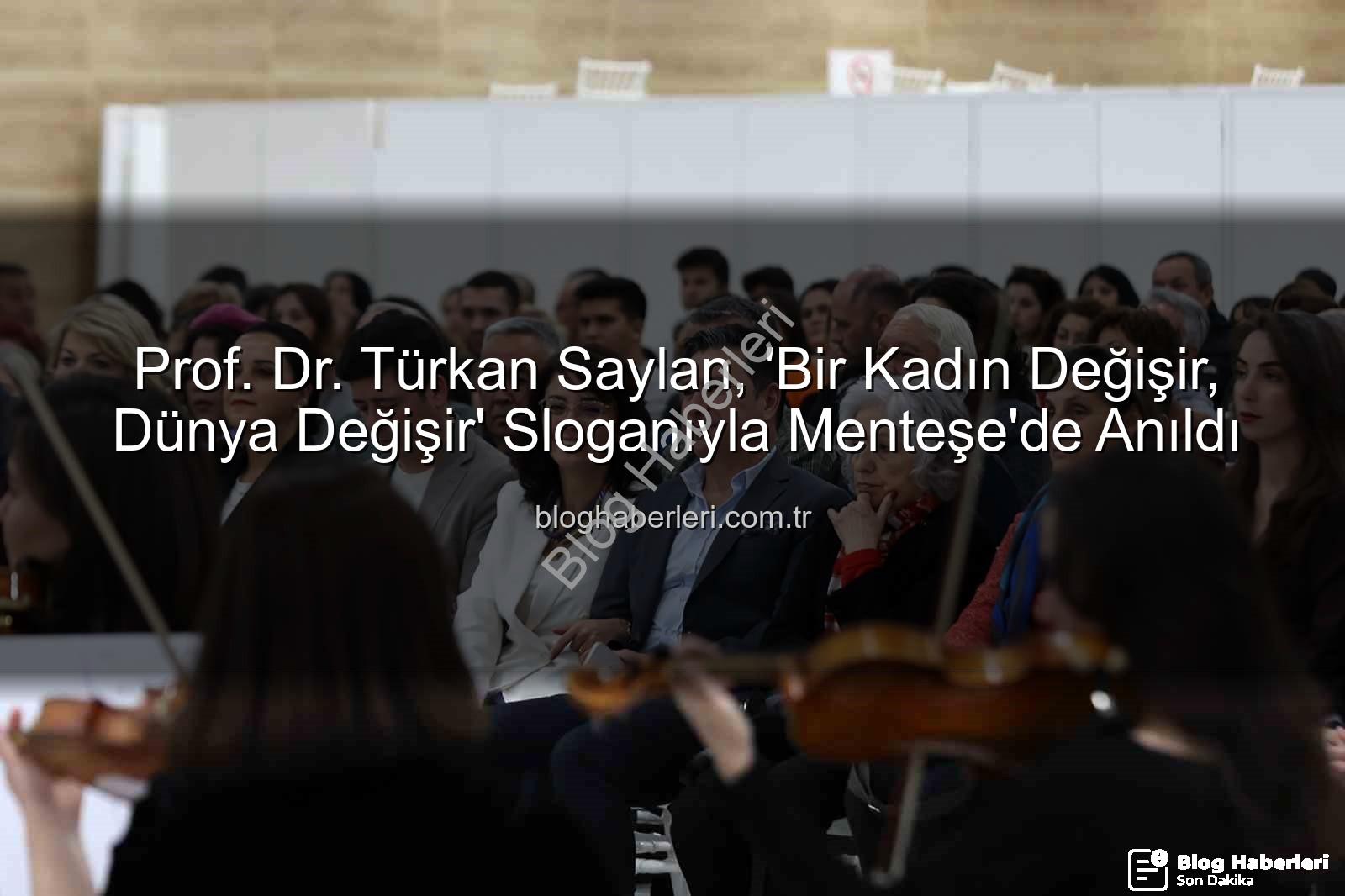 Türkan Saylan anıldı - Prof. Dr. Türkan Saylan, 'Bir Kadın Değişir, Dünya Değişir' Sloganıyla Menteşe'de Anıldı
