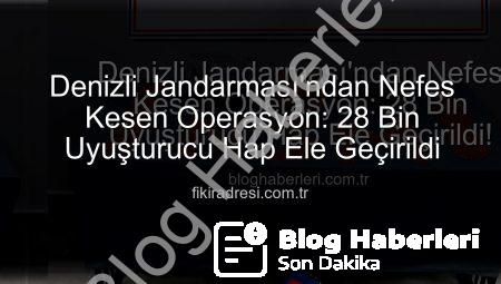 Denizli Jandarması’ndan Nefes Kesen Operasyon: 28 Bin Uyuşturucu Hap Ele Geçirildi!