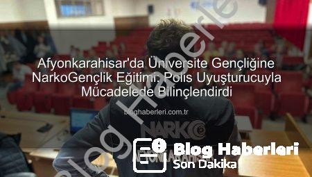 Afyonkarahisar’da Üniversite Gençliğine NarkoGençlik Eğitimi: Polis Uyuşturucuyla Mücadelede Bilinçlendirdi