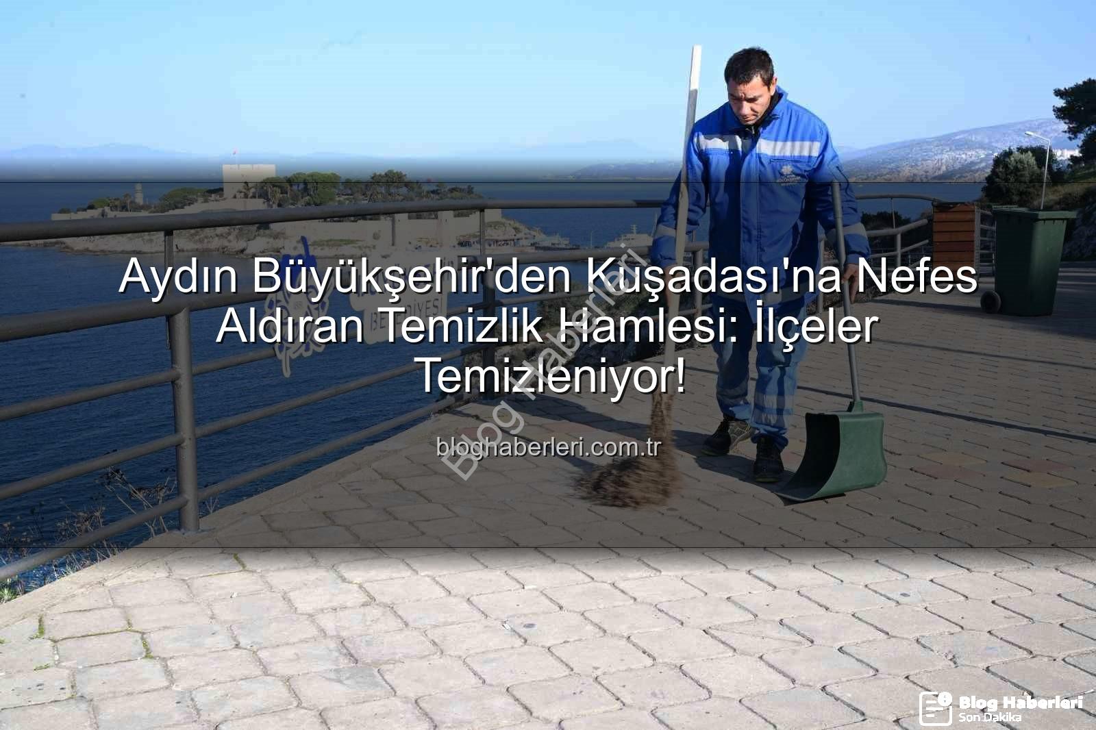 Kuşadası çevre temizliği - Aydın Büyükşehir'den Kuşadası'na Nefes Aldıran Temizlik Hamlesi: İlçeler Temizleniyor!