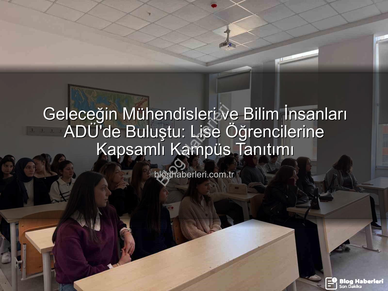 ADÜ kampüs tanıtımı - Geleceğin Mühendisleri ve Bilim İnsanları ADÜ'de Buluştu: Lise Öğrencilerine Kapsamlı Kampüs Tanıtımı
