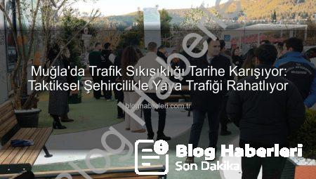 Muğla’da Trafik Sıkışıklığı Tarihe Karışıyor: Taktiksel Şehircilikle Yaya Trafiği Rahatlıyor