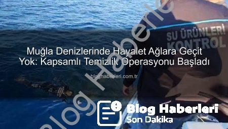 Muğla Denizlerinde Hayalet Ağlara Geçit Yok: Kapsamlı Temizlik Operasyonu Başladı