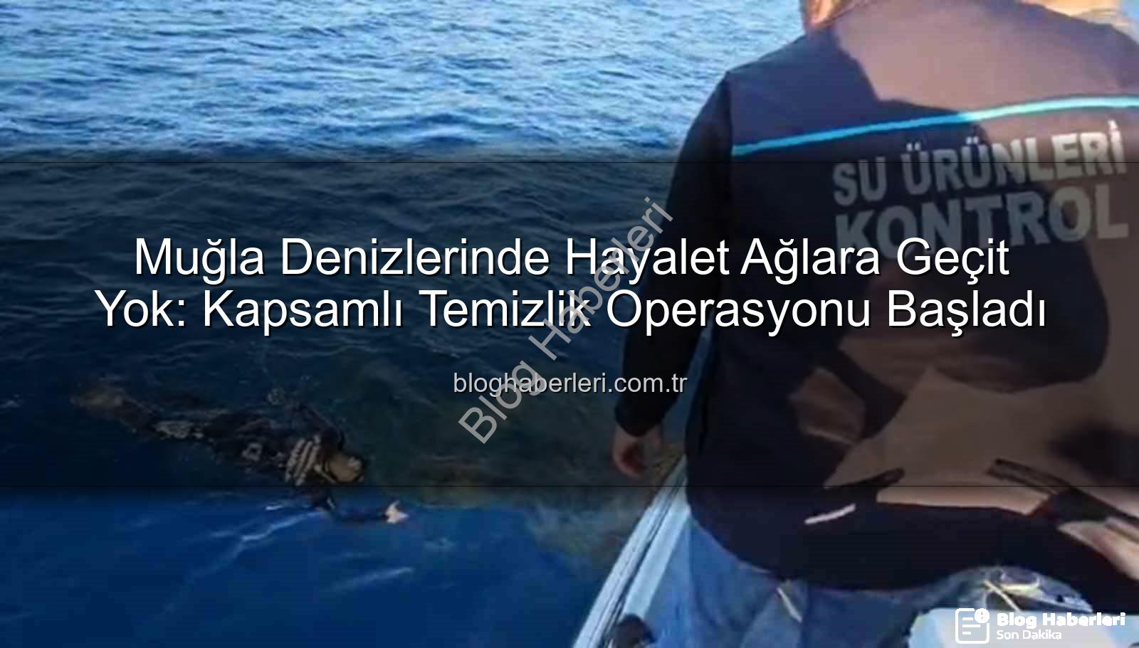 hayalet ağ temizliği - Muğla Denizlerinde Hayalet Ağlara Geçit Yok: Kapsamlı Temizlik Operasyonu Başladı