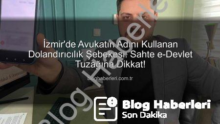 İzmir’de Avukatın Adını Kullanan Dolandırıcılık Şebekesi: Sahte e-Devlet Tuzağına Dikkat!