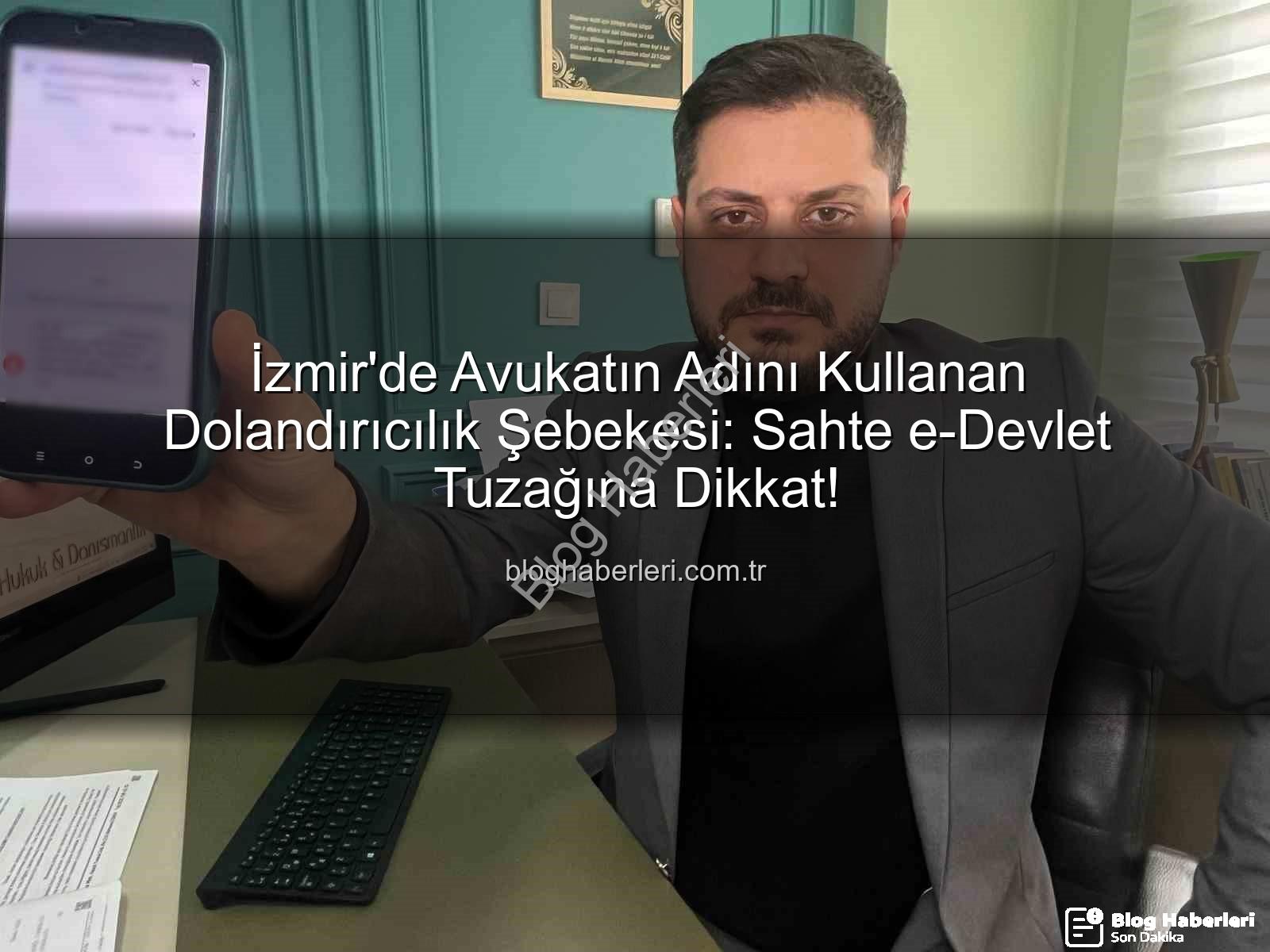 dolandırıcılık şebekesi - İzmir'de Avukatın Adını Kullanan Dolandırıcılık Şebekesi: Sahte e-Devlet Tuzağına Dikkat!