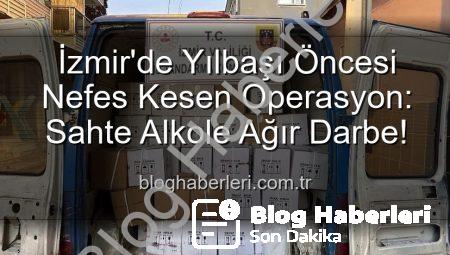 İzmir’de Yılbaşı Öncesi Nefes Kesen Operasyon: Sahte Alkole Ağır Darbe!