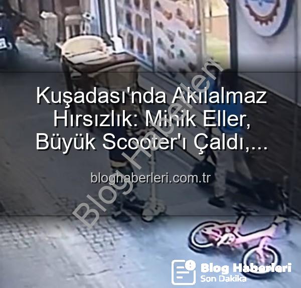 scooter hırsızlığı - Kuşadası'nda Akılalmaz Hırsızlık: Minik Eller, Büyük Scooter'ı Çaldı, Yerine Oyuncağını Bıraktı!