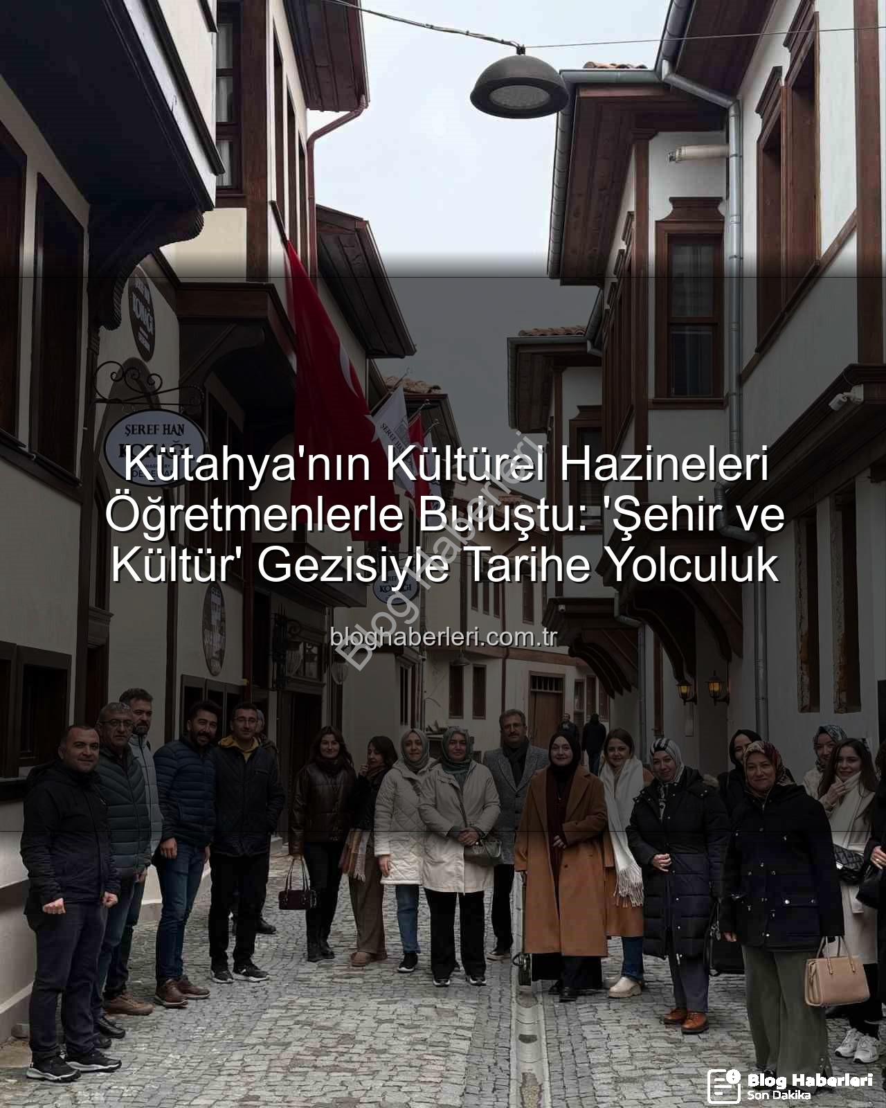 Kütahya kültür gezisi - Kütahya'nın Kültürel Hazineleri Öğretmenlerle Buluştu: 'Şehir ve Kültür' Gezisiyle Tarihe Yolculuk