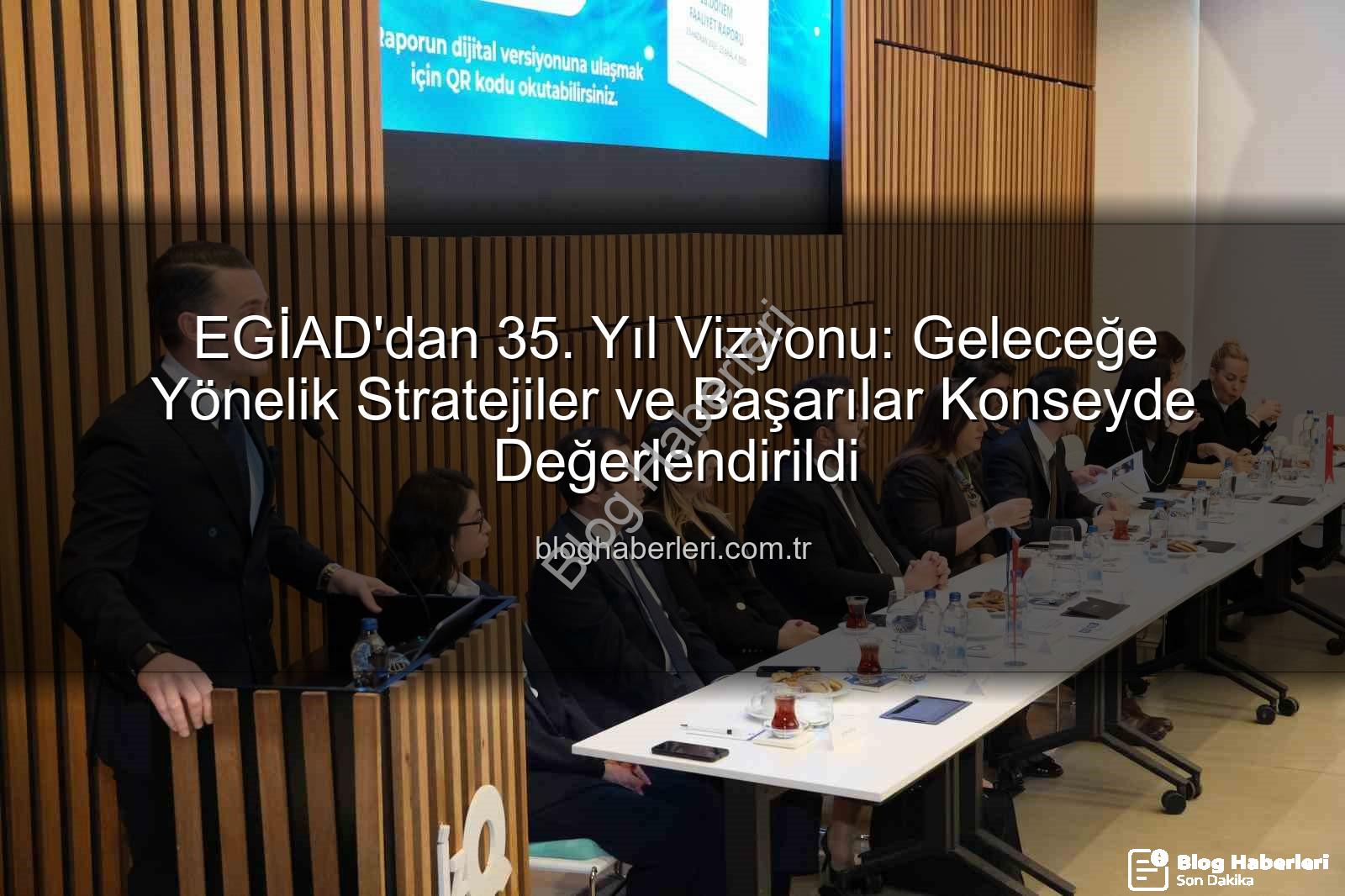 EGİAD'dan 35. Yıl Vizyonu: Geleceğe Yönelik Stratejiler ve Başarılar Konseyde Değerlendirildi