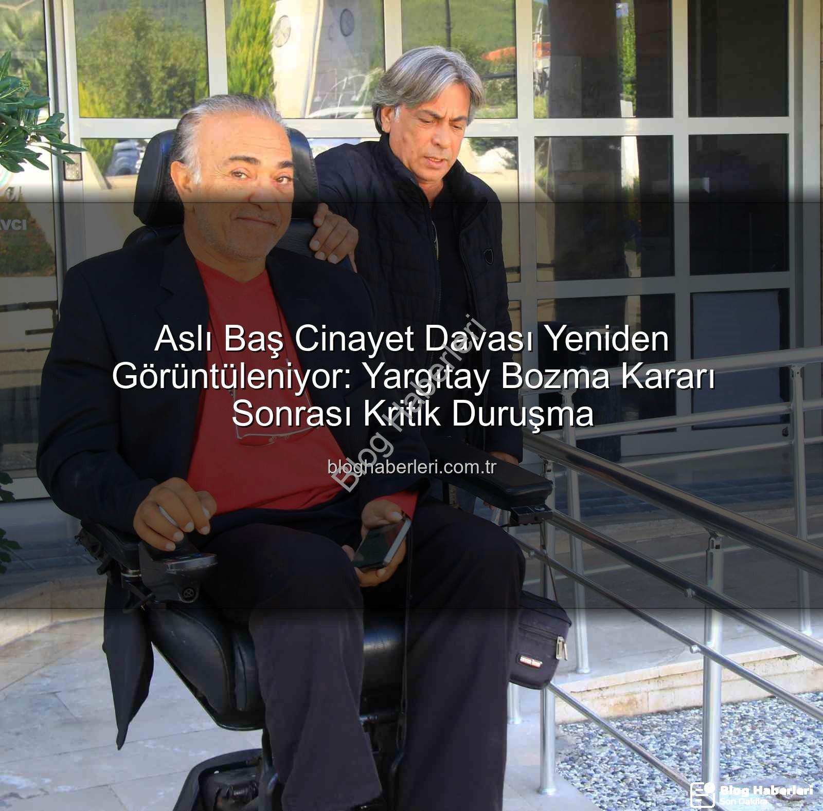 Aslı Baş cinayet davası - Aslı Baş Cinayet Davası Yeniden Görüntüleniyor: Yargıtay Bozma Kararı Sonrası Kritik Duruşma