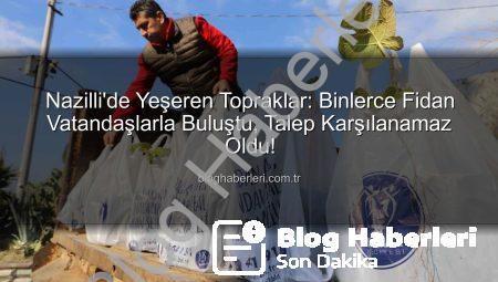 Nazilli’de Yeşeren Topraklar: Binlerce Fidan Vatandaşlarla Buluştu, Talep Karşılanamaz Oldu!