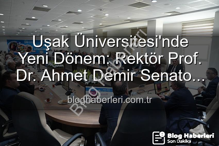 Uşak Üniversitesi Rektörü - Uşak Üniversitesi'nde Yeni Dönem: Rektör Prof. Dr. Ahmet Demir Senato Üyeleriyle Buluştu