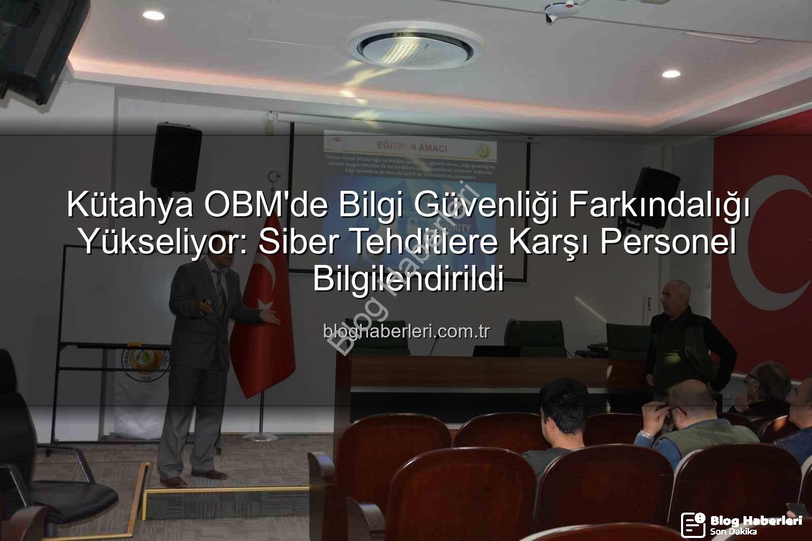 bilgi güvenliği farkındalık - Kütahya OBM'de Bilgi Güvenliği Farkındalığı Yükseliyor: Siber Tehditlere Karşı Personel Bilgilendirildi