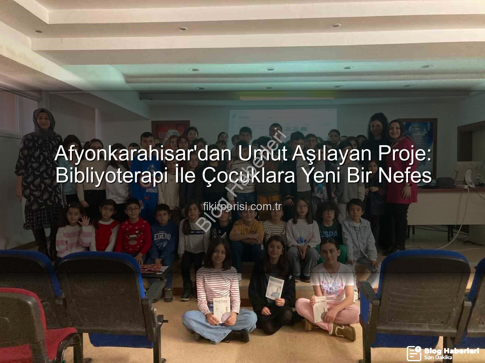 Bibliyoterapi projesi - Afyonkarahisar'dan Umut Dolu Proje: Bibliyoterapi ile Çocuklara Işık Tutuyorlar