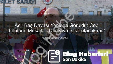 Aslı Baş Davası Yeniden Görüldü: Cep Telefonu Mesajları Dosyaya Işık Tutacak mı?