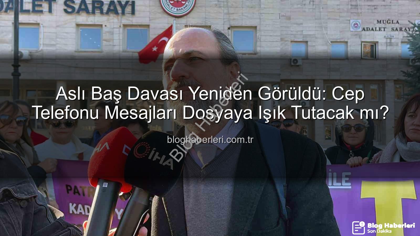 Aslı Baş davası - Aslı Baş Davası Yeniden Görüldü: Cep Telefonu Mesajları Dosyaya Işık Tutacak mı?