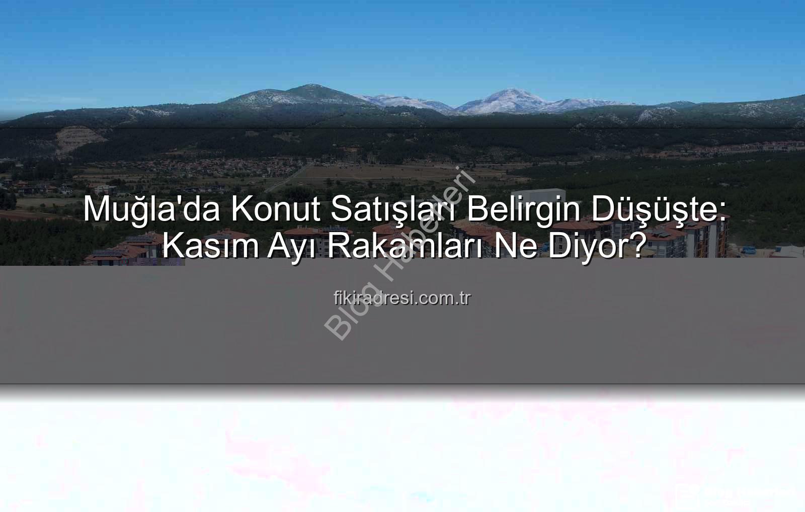 Muğla konut satışları - Muğla'da Konut Satışlarında Belirgin Düşüş: Kasım Ayı Verileri Ne Diyor?