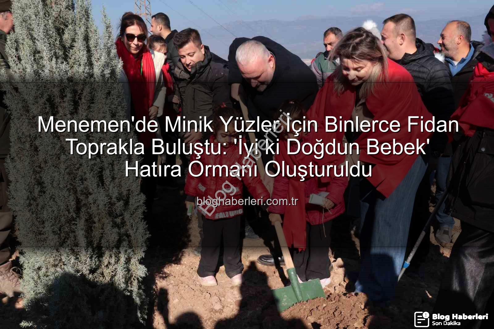 menemen bebek fidan - Menemen'de Minik Yüzler İçin Binlerce Fidan Toprakla Buluştu: 'İyi ki Doğdun Bebek' Hatıra Ormanı Oluşturuldu