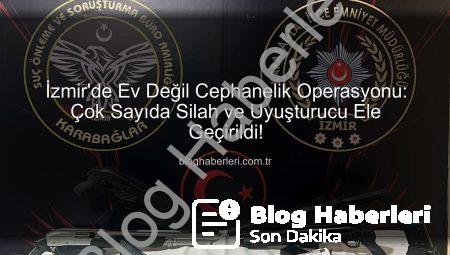 İzmir’de Ev Değil Cephanelik Operasyonu: Çok Sayıda Silah ve Uyuşturucu Ele Geçirildi!