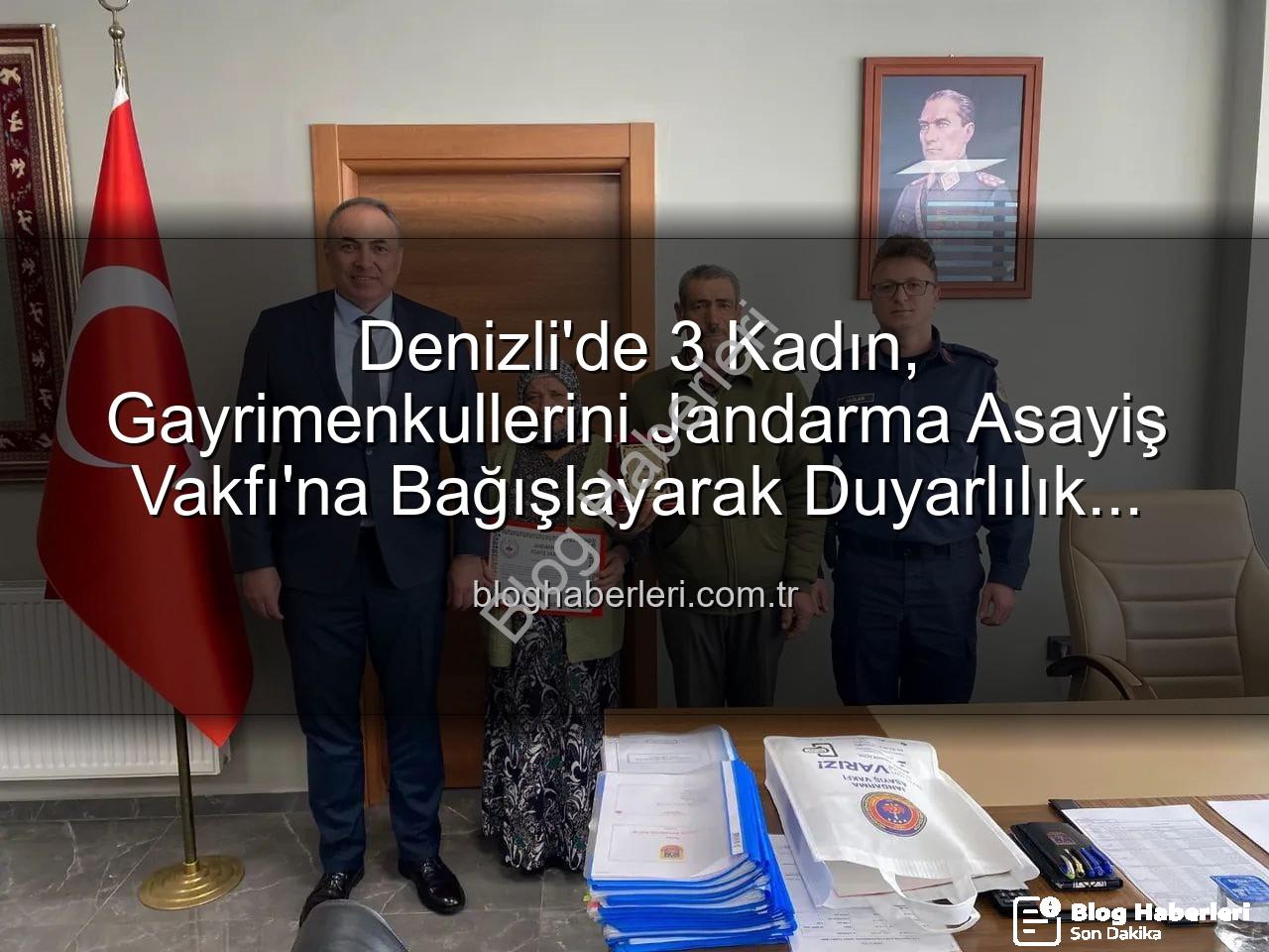 Denizli gayrimenkul bağışı - Denizli'de 3 Kadın, Gayrimenkullerini Jandarma Asayiş Vakfı'na Bağışlayarak Duyarlılık Gösterdi