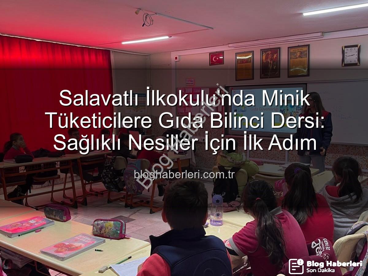 gıda bilinci eğitimi - Salavatlı İlkokulu'nda Minik Tüketicilere Gıda Bilinci Dersi: Sağlıklı Nesiller İçin İlk Adım