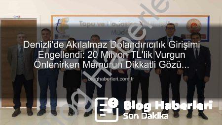 Denizli’de Akılalmaz Dolandırıcılık Girişimi Engellendi: 20 Milyon TL’lik Vurgun Önlenirken Memurun Dikkatli Gözü Kahraman Oldu!