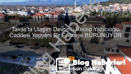 Tavas’ta Ulaşım Devrimi: Recep Yazıcıoğlu Caddesi Yepyeni Bir Çehreye BÜRÜNÜYOR