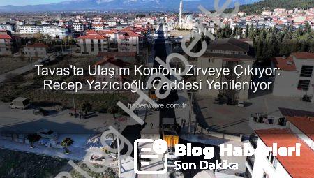 Tavas’ta Ulaşım Devrimi: Recep Yazıcıoğlu Caddesi Sıcak Asfaltla Buluşuyor