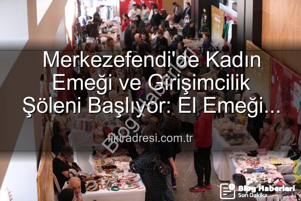 Girişimci Kadınlar Festivali - Merkezefendi'de Kadın Girişimciliğine Dev Destek: El Emeği Festivali Başlıyor!