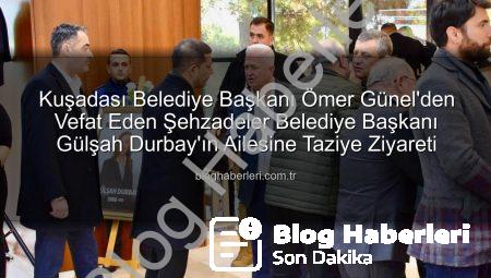 Kuşadası Belediye Başkanı Ömer Günel’den Vefat Eden Şehzadeler Belediye Başkanı Gülşah Durbay’ın Ailesine Taziye Ziyareti