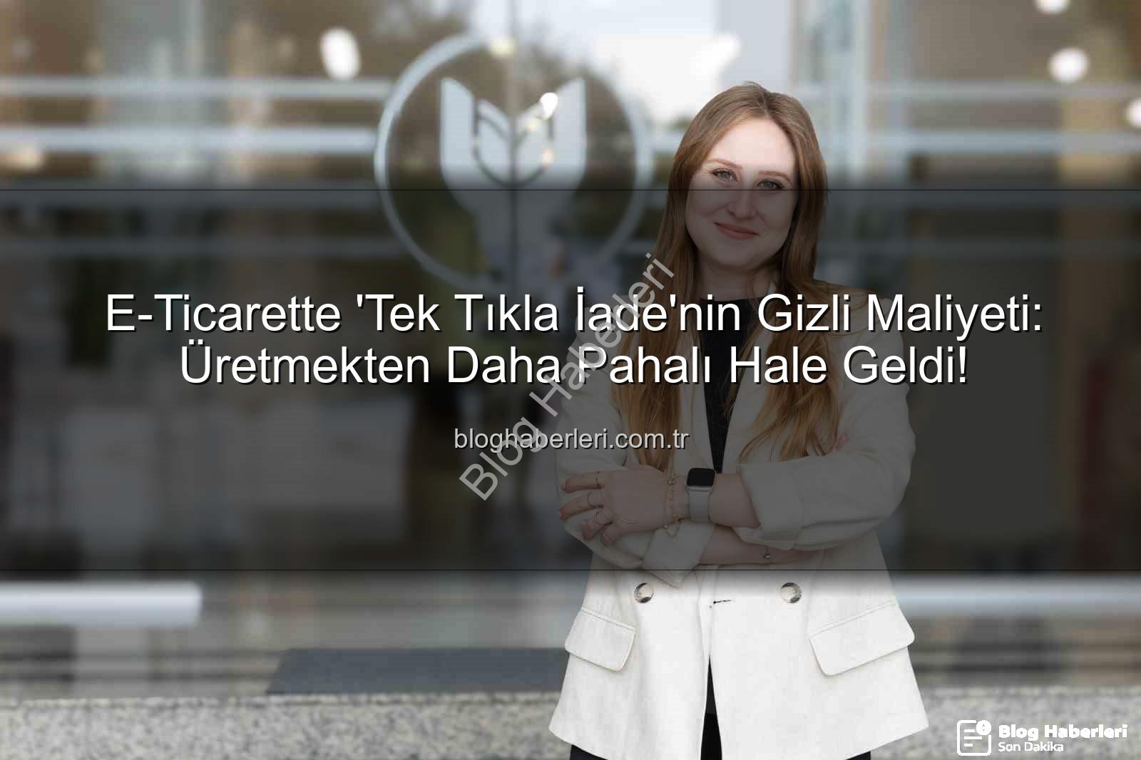 iade ekonomisi - E-Ticarette 'Tek Tıkla İade'nin Gizli Maliyeti: Üretmekten Daha Pahalı Hale Geldi!