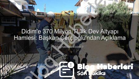 Didim’e 370 Milyon TL’lik Dev Altyapı Hamlesi: Başkan Çerçioğlu’ndan Açıklama