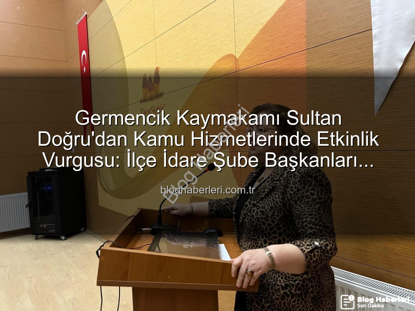 ilçe idare şube başkanları - Germencik Kaymakamı Sultan Doğru'dan Kamu Hizmetlerinde Etkinlik Vurgusu: İlçe İdare Şube Başkanları Toplantısı Gerçekleştirildi
