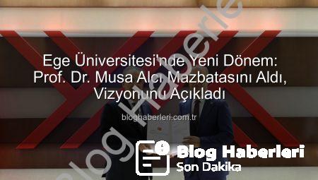 Ege Üniversitesi’nde Yeni Dönem: Prof. Dr. Musa Alcı Mazbatasını Aldı, Vizyonunu Açıkladı