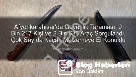 Afyonkarahisar’da Güvenlik Taraması: 9 Bin 217 Kişi ve 2 Bin 635 Araç Sorgulandı, Çok Sayıda Kaçak Malzemeye El Konuldu