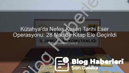 Kütahya’da Nefes Kesen Tarihi Eser Operasyonu: 28 Nadide Kitap Ele Geçirildi