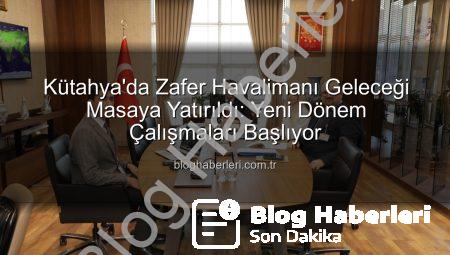 Kütahya’da Zafer Havalimanı Geleceği Masaya Yatırıldı: Yeni Dönem Çalışmaları Başlıyor