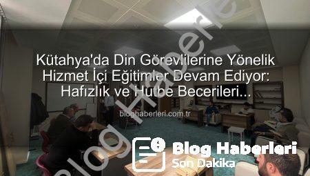 Kütahya’da Din Görevlilerine Yönelik Hizmet İçi Eğitimler Devam Ediyor: Hafızlık ve Hutbe Becerileri Güçlendiriliyor